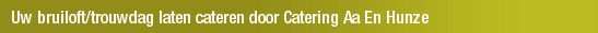 Uw bruiloft/trouwdag laten cateren door Catering Aa En Hunze